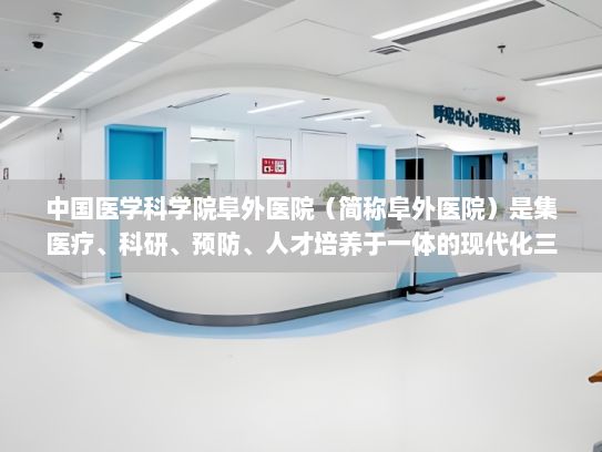 中国医学科学院阜外医院（简称阜外医院）是集医疗、科研、预防、人才培养于一体的现代化三级甲等心血管病专科医院，也是世界最大的心血管疾病诊治中心和科研预防基地之一，在国际上享有较高声誉