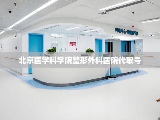 北京医学科学院整形外科医院代取号