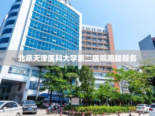 北京天津医科大学第二医院跑腿服务
