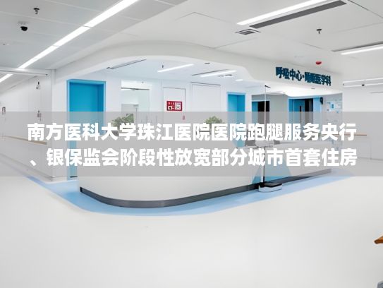 南方医科大学珠江医院医院跑腿服务央行、银保监会阶段性放宽部分城市首套住房贷款利率下限