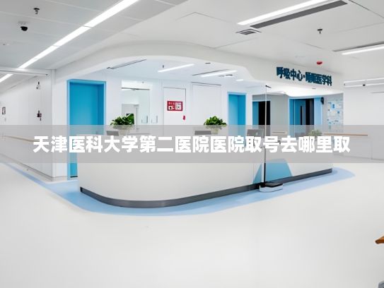 天津医科大学第二医院医院取号去哪里取?