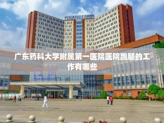 广东药科大学附属第一医院医院跑腿的工作有哪些?周鸿祎委员：标准体系不断完善