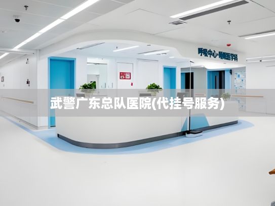 武警广东总队医院(代挂号服务)