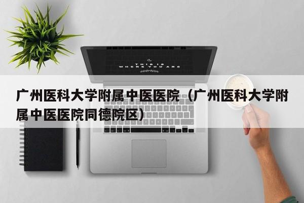 广州医科大学附属中医医院（广州医科大学附属中医医院同德院区）